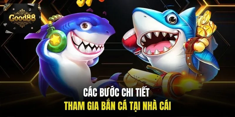 Các bước chi tiết tham gia bắn cá tại nhà cái